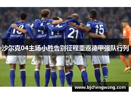 沙尔克04主场小胜告别征程重返德甲强队行列