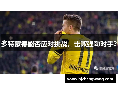 多特蒙德能否应对挑战，击败强劲对手？
