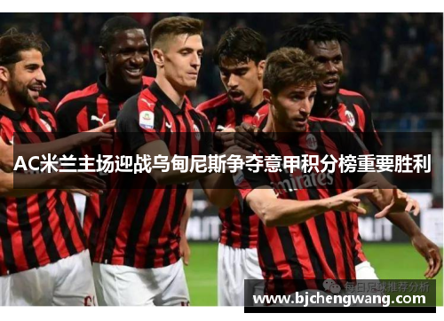 AC米兰主场迎战乌甸尼斯争夺意甲积分榜重要胜利